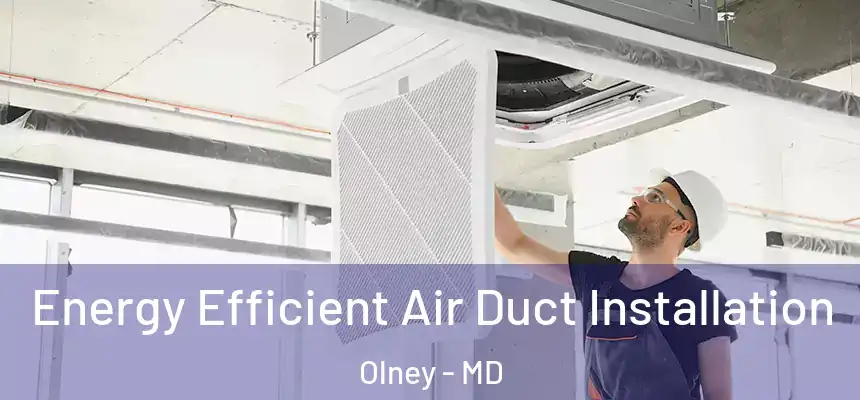 Energy Efficient Air Duct Installation Olney - MD